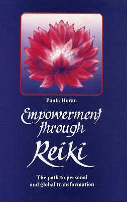 Empowerment Through Reiki: The Path to Personal and Global Transformation - Horan, Paula