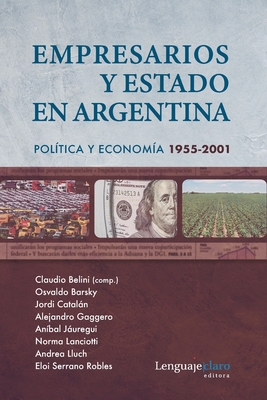 Empresarios y Estado en Argentina: Pol?tica y econom?a 1955-2001 - Barsky, Osvaldo (Contributions by), and Juregui, An?bal (Contributions by), and Lluch, Andrea