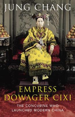 Empress Dowager Cixi: The Concubine Who Launched Modern China - Chang, Jung