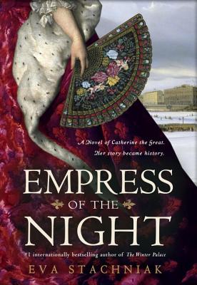 Empress of the Night: A Novel of Catherine the Great - Stachniak, Eva