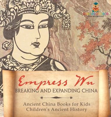 Empress Wu: Breaking and Expanding China - Ancient China Books for Kids Children's Ancient History - Baby Professor