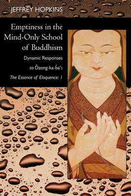 Emptiness in the Mind-Only School of Buddhism: Dynamic Responses to Dzong-Ka-Ba's the Essence of Eloquence: Volume 1 - Hopkins, Jeffrey, PH D