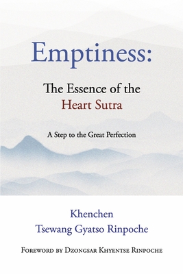 Emptiness: The Essence of the Heart Sutra: A Step to the Great Perfection - Rinpoche, Khenchen Tsewang Gyatso, and Rinpoche, Dzongsar Khyentse (Foreword by)