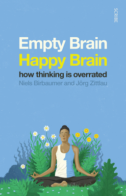 Empty Brain -- Happy Brain: How Thinking Is Overrated - Birbaumer, Niels, and Zittlau, Jrg, and Shaw, David (Translated by)