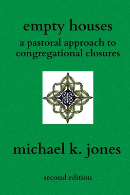 Empty Houses: A Pastoral Approach to Congregational Closures - Jones, Michael K