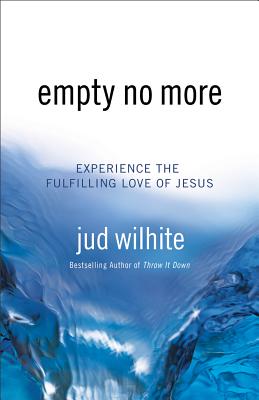 Empty No More: Experience the Fulfilling Love of Jesus - Wilhite, Jud