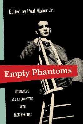 Empty Phantoms: Interviews and Encounters with Jack Kerouac - Maher, Paul