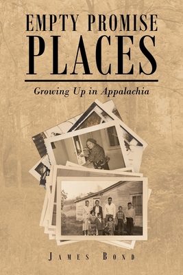 Empty Promise Places: Growing Up in Appalachia - Bond, James