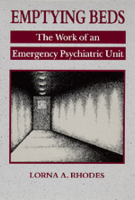 Emptying Beds: The Work of an Emergency Psychiatric Unit Volume 27 - Rhodes, Lorna A