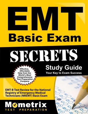 EMT Basic Exam Secrets Study Guide: Emt-B Test Review for the National Registry of Emergency Medical Technicians (Nremt) Basic Exam - Mometrix Emt Certification Test Team (Editor)