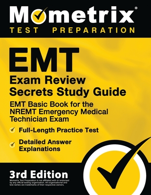 EMT Exam Review Secrets Study Guide - EMT Basic Book for the NREMT Emergency Medical Technician Exam, Full-Length Practice Test, Detailed Answer Explanations: [3rd Edition Prep] - Mometrix Test Prep (Editor)