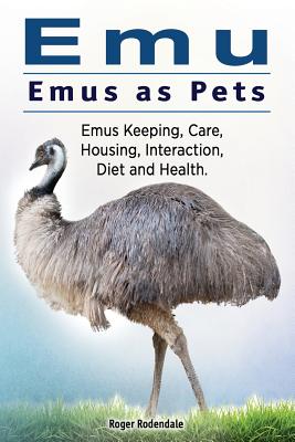 Emu. Emus as Pets. Emus Keeping, Care, Housing, Interaction, Diet and Health - Rodendale, Roger