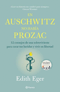 En Auschwitz No Hab?a Prozac: 12 Consejos de Una Superviviente Para Curar Tus Heridas Y Vivir En Libertadad