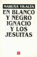 En Blanco y Negro: Ignacio y Los Jesuitas. Obra En 12 Cuadros