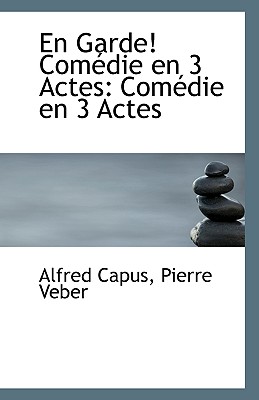 En Garde: Com?die en 3 Actes: Com?die en 3 Actes - Capus, Pierre Veber Alfred