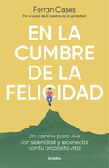 En La Cumbre de la Felicidad. Un Camino Para Vivir Con Serenidad Y Reconectar Co N Tu Prop?sito Vital / At the Peak of Happiness.