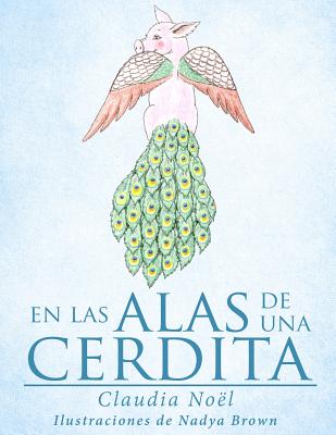 En Las Alas de Una Cerdita - Brown, Nadya (Illustrator), and Mesa Imberno, Arturo (Translated by), and No