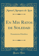 En MIS Ratos de Soledad: Pensamientos Filosficos (Classic Reprint)