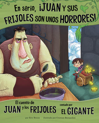 En Serio, juan Y Sus Frijoles Son Unos Horrores!: El Cuento de Juan Y Los Frijoles Contado Por El Gigante - Braun, Eric, and Bernardini, Cristian (Illustrator), and Aparicio Publishing LLC, Aparicio Publishing (Translated by)