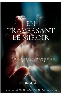 En traversant le miroir: R?flexions sur les bases d'une sortie de chaos - Nadeau, Jean (Preface by), and Job, David