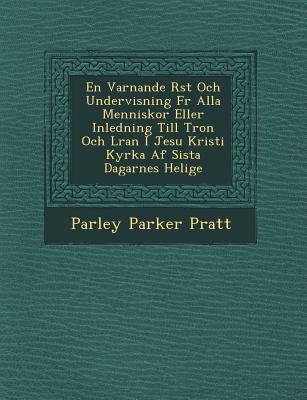 En Varnande R St Och Undervisning Fur Alla Menniskor Eller Inledning Till Tron Och L Ran I Jesu Kristi Kyrka AF Sista Dagarnes Helige - Pratt, Parley Parker