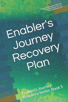 Enabler's Journey Recovery Plan: Enabler's Journey Recovery Series: Book 1 - Meadows, Jd Perry, MD, and Meadows Bs, Sarah, and Angie G Meadows