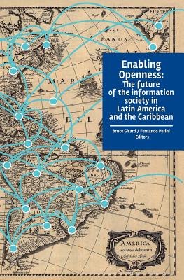 Enabling Openness: The future of the information society in Latin America and the Caribbean - Perini, Fernando, and Mansell, Robin (Introduction by), and Girard, Bruce