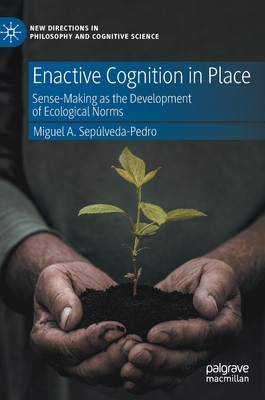 Enactive Cognition in Place: Sense-Making as the Development of Ecological Norms - Seplveda-Pedro, Miguel A