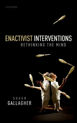 Enactivist Interventions: Rethinking the Mind - Gallagher, Shaun