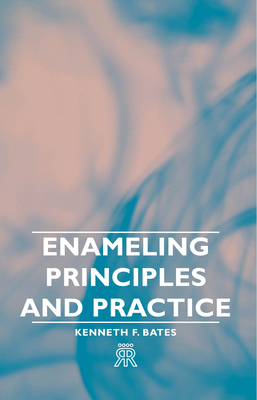 Enameling Principles and Practice - Bates, Kenneth F