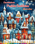 Encantadores pueblos navideos Libro de colorear Acogedoras escenas de invierno y Navidad: La mejor forma para pasar las Navidades ms agradables y relajantes de su vida