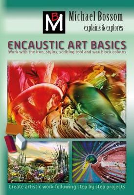 Encaustic Art Basics: Work with the iron, stylus, scribing tool and wax block colours - Bossom, Michael