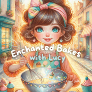 Enchanted Bakes with Lucy: childrens cookery book