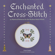 Enchanted Cross-Stitch: 34 Mystical Patterns for the Modern Stitch Witch