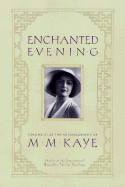 Enchanted Evening: Volume III of the Autobiography of M. M. Kaye - Kaye, M M