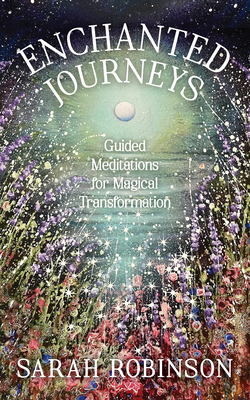 Enchanted Journeys: Guided Meditations for Magical Transformation - Robinson, Sarah