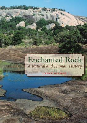 Enchanted Rock: A Natural and Human History - Allred, Lance