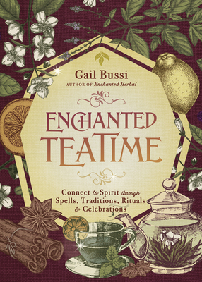 Enchanted Teatime: Connect to Spirit Through Spells, Traditions, Rituals & Celebrations - Bussi, Gail