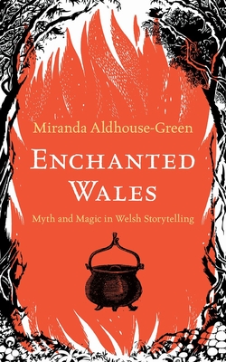 Enchanted Wales: Myth and Magic in Welsh Storytelling - Aldhouse-Green, Miranda
