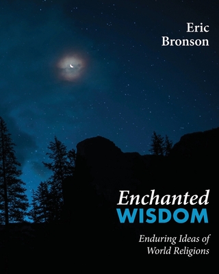 Enchanted Wisdom: Enduring Ideas of World Religions - Bronson, Eric