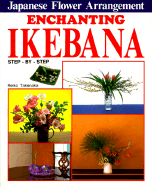 Enchanting Ikebana: Step-By-Step Japanese Flower Arrangements