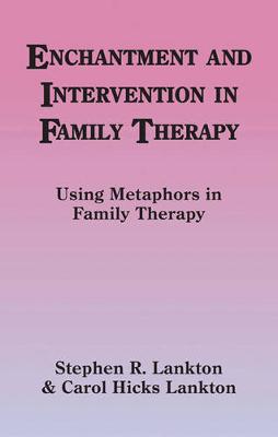 Enchantment and Intervention in Family Therapy: Using Metaphors in Family Therapy - Lankton, Stephen, and Hicks Lankton, Carol