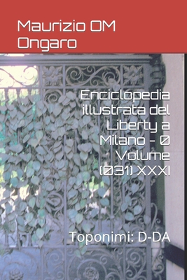 Enciclopedia illustrata del Liberty a Milano - 0 Volume (031) XXXI: Toponimi: D-DA - Ongaro, Maurizio Om