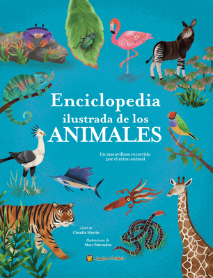 Enciclopedia Ilustrada de Los Animales: Un Maravilloso Recorrido Por El Reino an Imal / The Illustrated Encyclopedia of Animals - Mart?n, Claudia, and Pattenden, Marc (Illustrator)