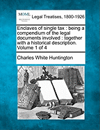 Enclaves of Single Tax: Being a Compendium of the Legal Documents Involved: Together with a Historical Description. Volume 1 of 4 - Huntington, Charles White