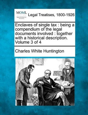 Enclaves of Single Tax: Being a Compendium of the Legal Documents Involved: Together with a Historical Description. Volume 3 of 4 - Huntington, Charles White