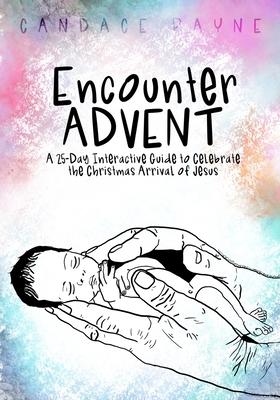 Encounter ADVENT: A 25-Day Interactive Guide to Celebrate the Christmas Arrival of Jesus - Payne, Candace