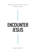 Encounter Jesus: Cultivating Awareness and Intimacy - A Practical Guide