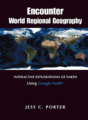 Encounter World Regional Geography: Interactive Explorations of Earth Using Google Earth - Porter, Jess C