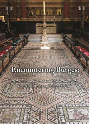 Encountering Burges: Reflections on the Art and Architecture of Worcester College Chapel - Gillingham, Susan